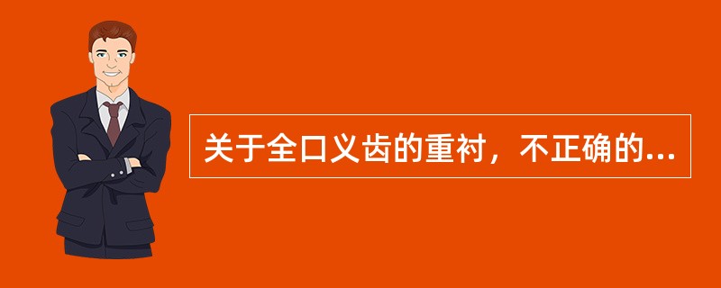 关于全口义齿的重衬，不正确的是A、初戴时固位不好可选用B、基托修理后不密合需重衬