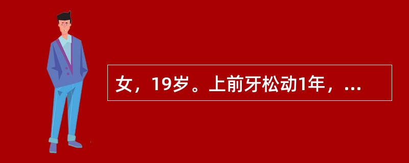 女，19岁。上前牙松动1年，检查：上中切牙松动1度，探诊深度7～8mm，X线片显