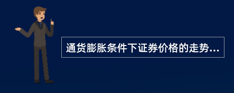 通货膨胀条件下证券价格的走势是( )。