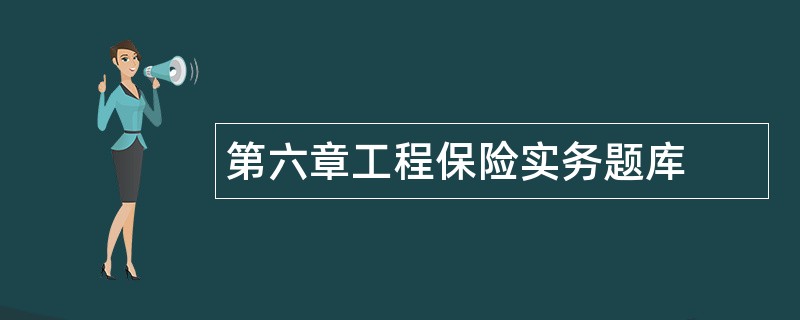 第六章工程保险实务题库