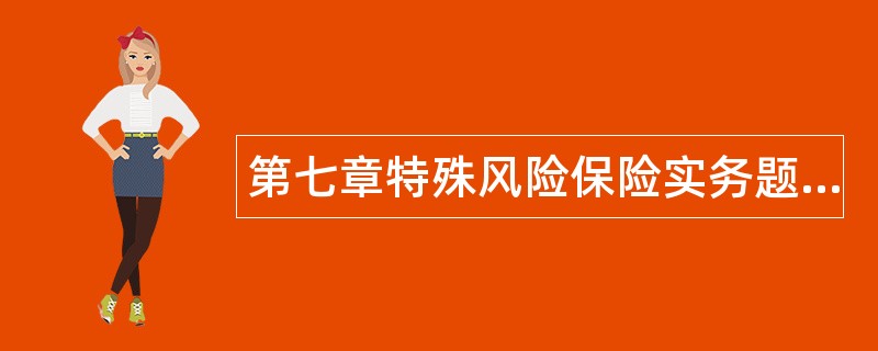 第七章特殊风险保险实务题库