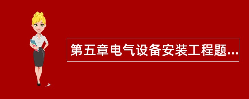 第五章电气设备安装工程题库