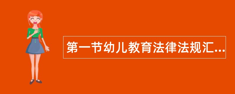 第一节幼儿教育法律法规汇编及解读题库