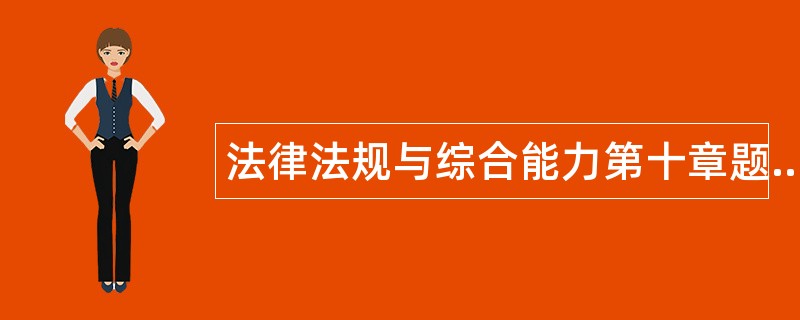 法律法规与综合能力第十章题库