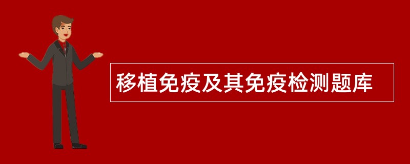 移植免疫及其免疫检测题库