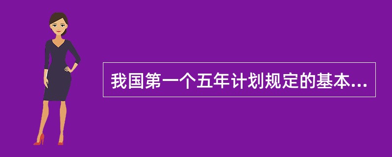 我国第一个五年计划规定的基本任务是集中主要力量发展（）