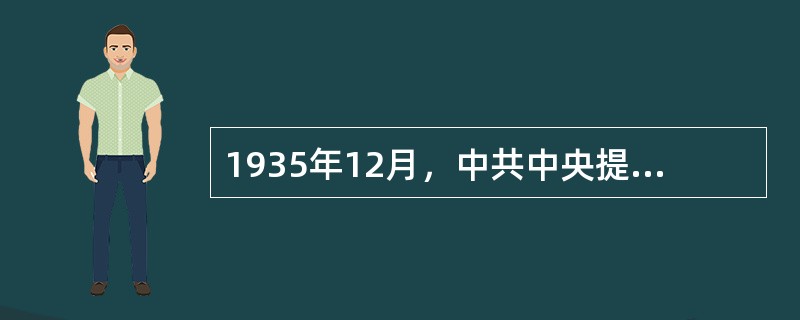 1935年12月，中共中央提出了抗日民族统一战线的政策会议是（）