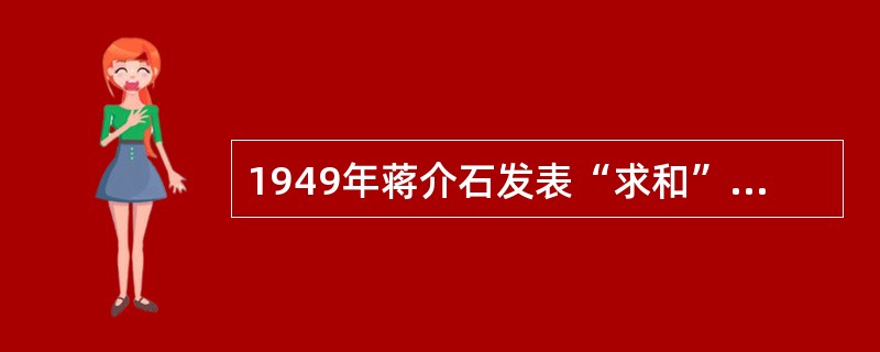 1949年蒋介石发表“求和”声明，其真实意图是（）