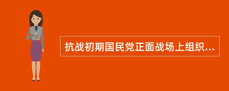 抗战初期国民党正面战场上组织的会战是（）