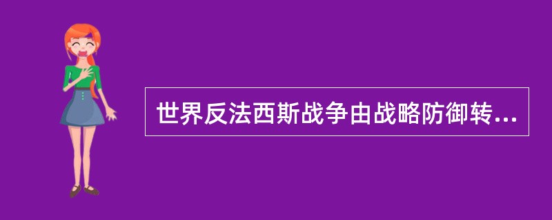 世界反法西斯战争由战略防御转入战略反攻的转折点是（）