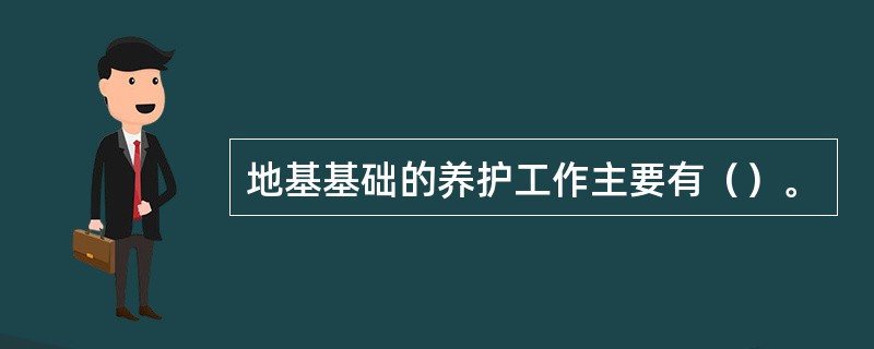 地基基础的养护工作主要有（）。