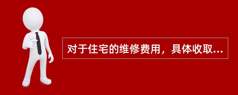 对于住宅的维修费用，具体收取标准和办法由（）规定。