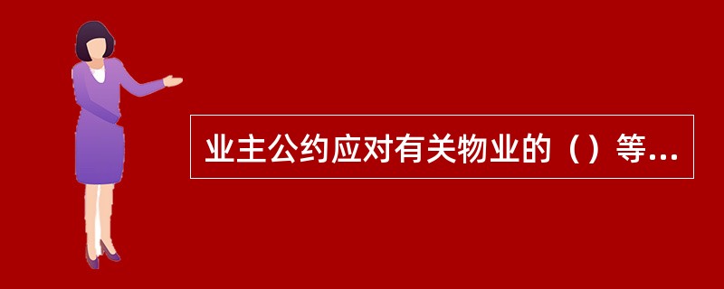 业主公约应对有关物业的（）等事项依法作出约定。