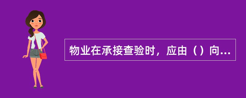 物业在承接查验时，应由（）向物业服务企业移交资料。