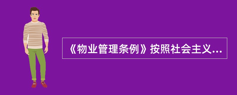 《物业管理条例》按照社会主义市场经济的原则，对物业管理活动作出规定的内容不包括（