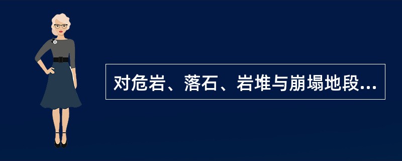 对危岩、落石、岩堆与崩塌地段路基路基施工描述不正确的是（）