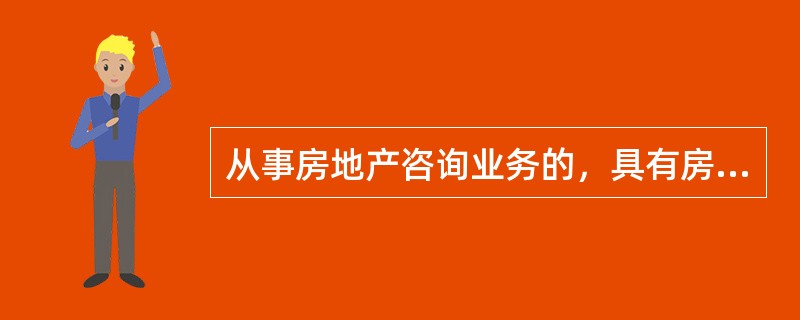 从事房地产咨询业务的，具有房地产及相关专业中等以上学历，初级以上专业技术职称人员