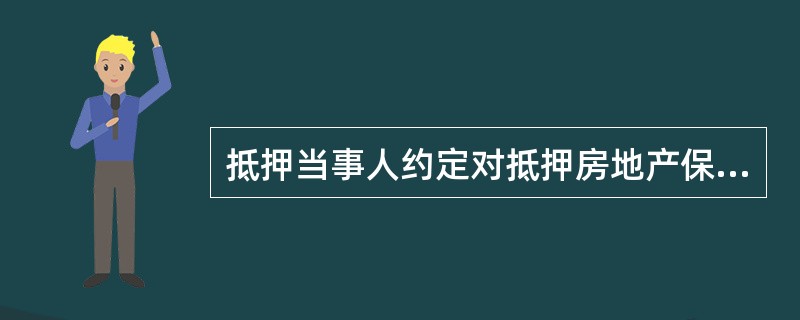 抵押当事人约定对抵押房地产保险的，由（）为抵押房地产投保，保险费由其自行承担。