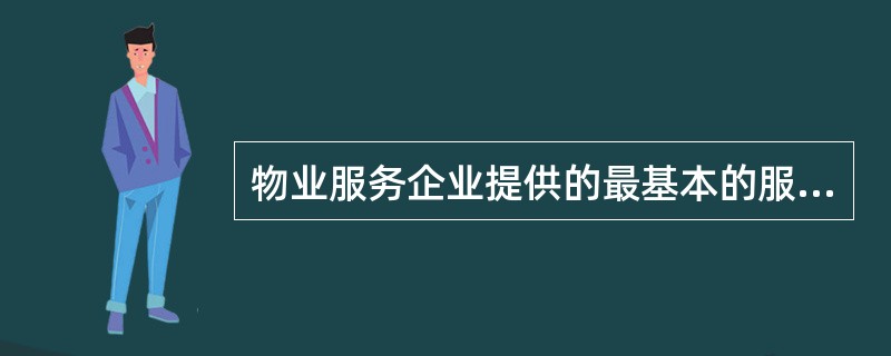 物业服务企业提供的最基本的服务是（）。