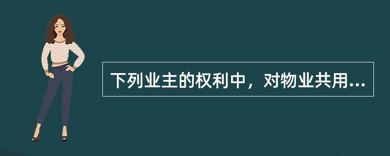 下列业主的权利中，对物业共用部位、共用设施设备和相关场地使用情况享有（）。