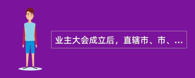 业主大会成立后，直辖市、市、县人民政府建设（房地产）主管部门或者负责管理公有住房