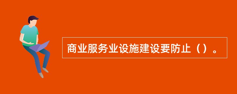 商业服务业设施建设要防止（）。