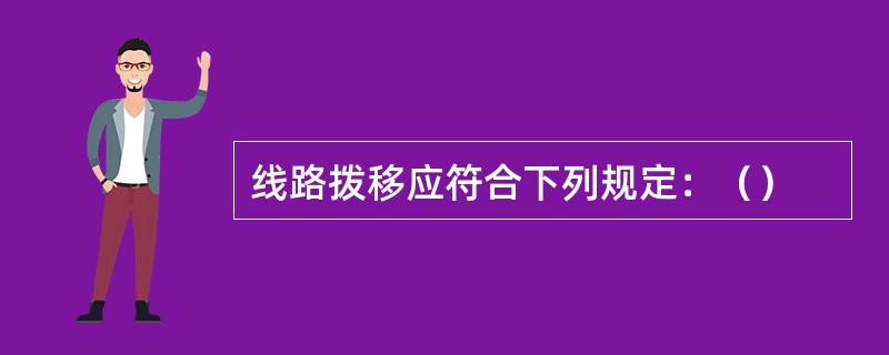 线路拨移应符合下列规定：（）