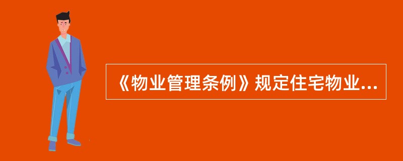 《物业管理条例》规定住宅物业的建设单位需通过招标投标方式来选择物业服务企业，而对