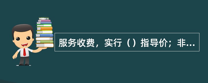 服务收费，实行（）指导价；非住宅的物业服务收费，实行市场调节价。