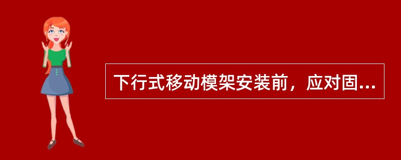 下行式移动模架安装前，应对固定主支腿的（）进行外观检查，并做力学试验