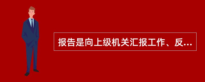 报告是向上级机关汇报工作、反映情况、提出意见或建议、答复上级机关询问时用的（）公