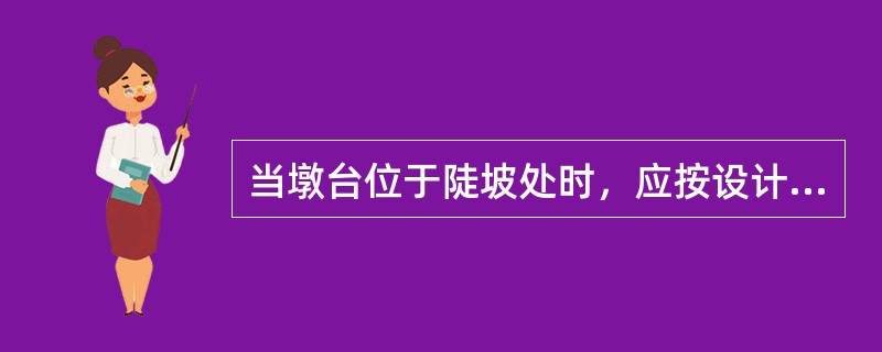 当墩台位于陡坡处时，应按设计优先施工（）