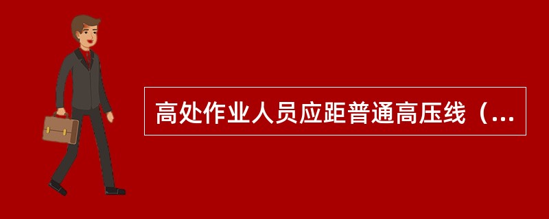 高处作业人员应距普通高压线（）以上。