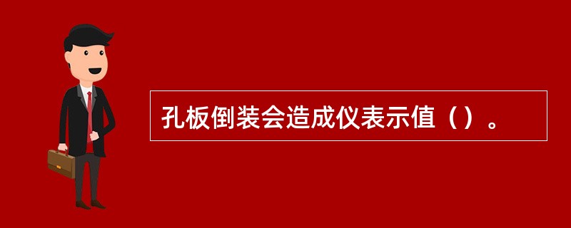 孔板倒装会造成仪表示值（）。