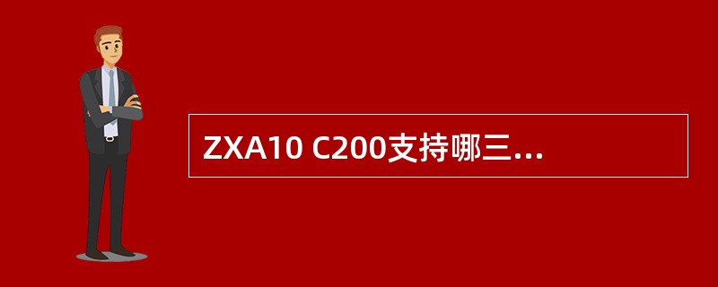 ZXA10 C200支持哪三种管理方式？详细说明？