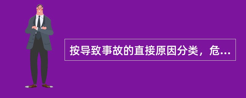 按导致事故的直接原因分类，危险、有害因素包括（）。