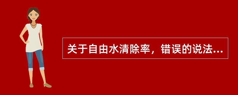 关于自由水清除率，错误的说法是（）