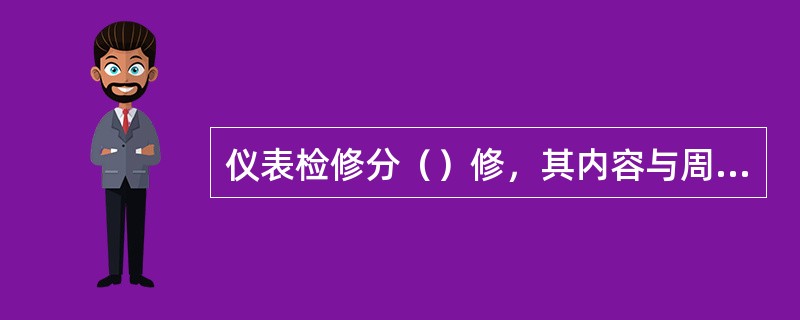 仪表检修分（）修，其内容与周期按仪表检修规程确定。