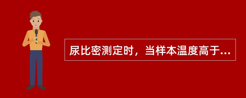 尿比密测定时，当样本温度高于比重计规定的温度时，每相差3℃应将结果（）