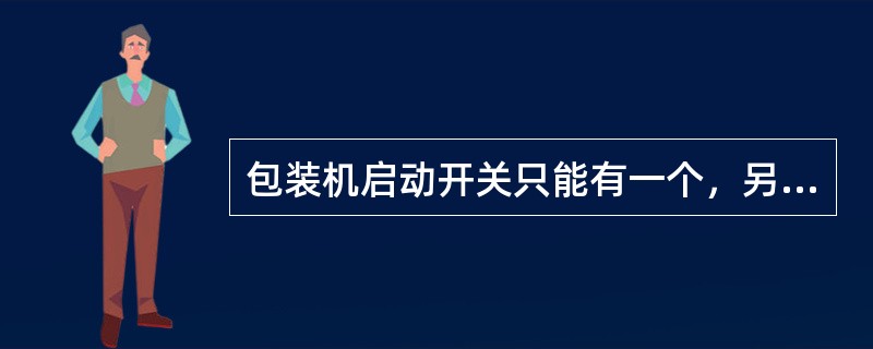 包装机启动开关只能有一个，另外一个应做备用开关，加（）并（）。