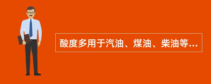 酸度多用于汽油、煤油、柴油等轻质产品。