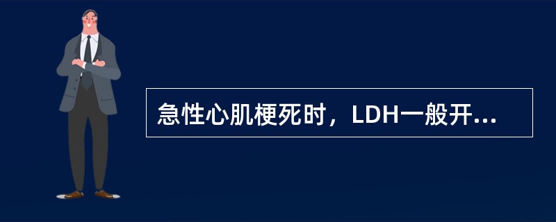 急性心肌梗死时，LDH一般开始升高的时间是（）。