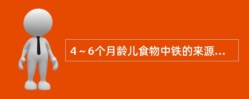 4～6个月龄儿食物中铁的来源为（）