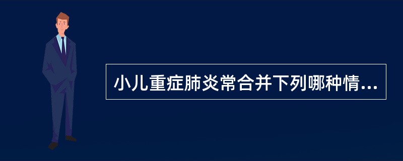 小儿重症肺炎常合并下列哪种情况（）