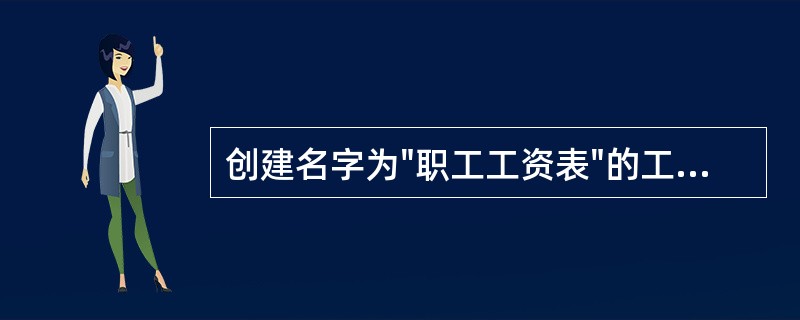 创建名字为"职工工资表"的工作表（内容如下表所示），然后按照要求在同一个Exce