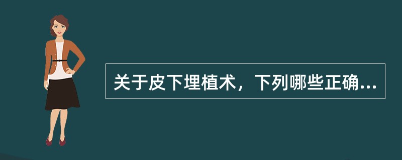 关于皮下埋植术，下列哪些正确（）