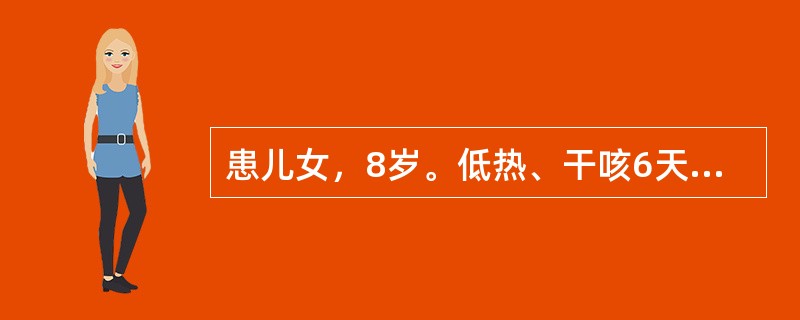 患儿女，8岁。低热、干咳6天。查体：皮肤可见散在红色丘疹，两肺未闻及干湿啰音，腹