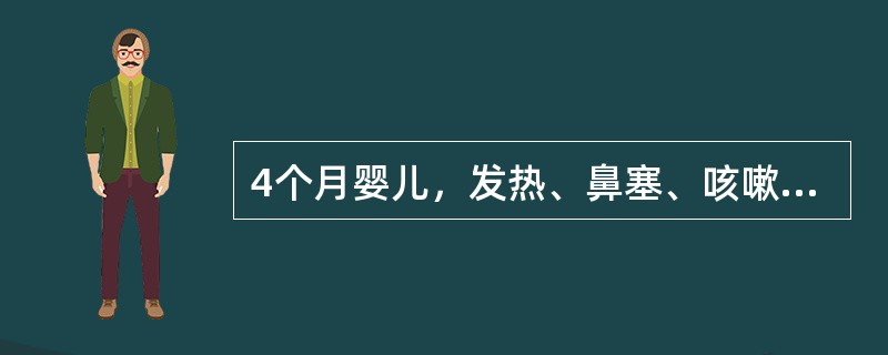 4个月婴儿，发热、鼻塞、咳嗽1天，喘鸣1天。查体：体温38.2℃，呼吸稍促，两肺