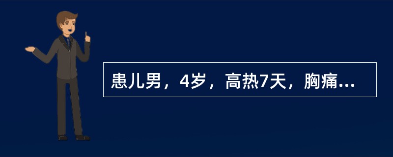 患儿男，4岁，高热7天，胸痛、咳嗽、呼吸困难2天。体检：T40℃，呼吸急促，心界