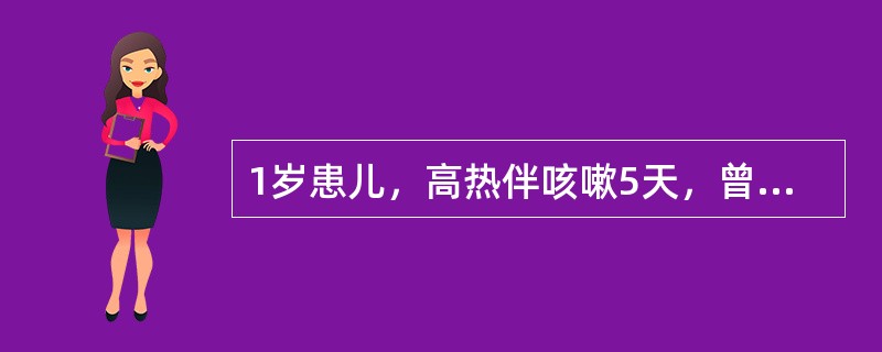 1岁患儿，高热伴咳嗽5天，曾用青霉素治疗3天无效。查体：体温39.6℃，呼吸50